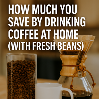 How Much You Save by Drinking Coffee at Home (with Fresh Beans)
