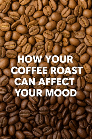 How Your Coffee Roast Can Affect Your Mood